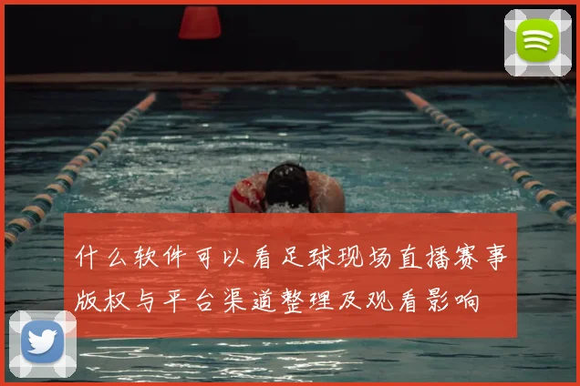 什么软件可以看足球现场直播赛事版权与平台渠道整理及观看影响
