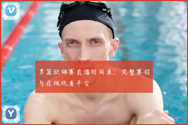 男篮欧锦赛直播时间表:完整赛程与在线观看平台