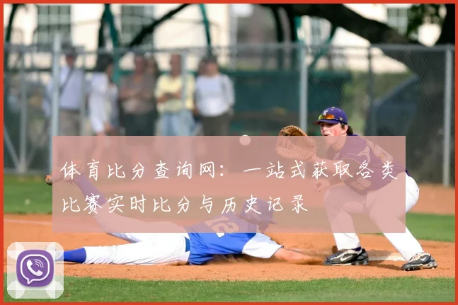 体育比分查询网:一站式获取各类比赛实时比分与历史记录