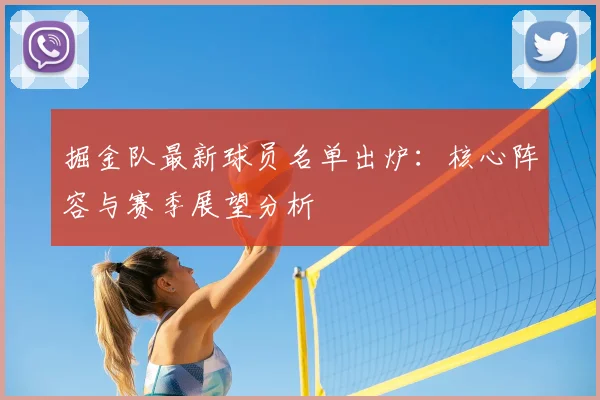 掘金队最新球员名单出炉:核心阵容与赛季展望分析