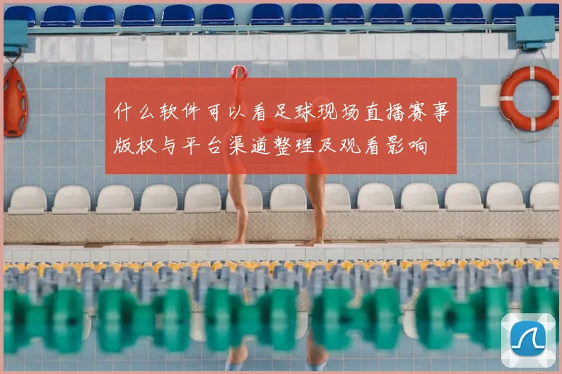 什么软件可以看足球现场直播赛事版权与平台渠道整理及观看影响